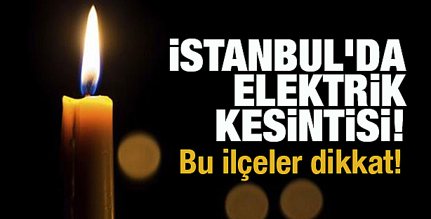 İstanbul’da Elektrik kesintisi olacak….
